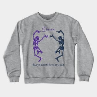 Dance Like You Don't Have Any Skin Skeletons Crewneck Sweatshirt